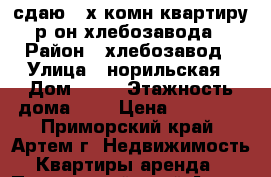 сдаю 2-х комн квартиру р-он хлебозавода › Район ­ хлебозавод › Улица ­ норильская › Дом ­ 10 › Этажность дома ­ 5 › Цена ­ 18 000 - Приморский край, Артем г. Недвижимость » Квартиры аренда   . Приморский край,Артем г.